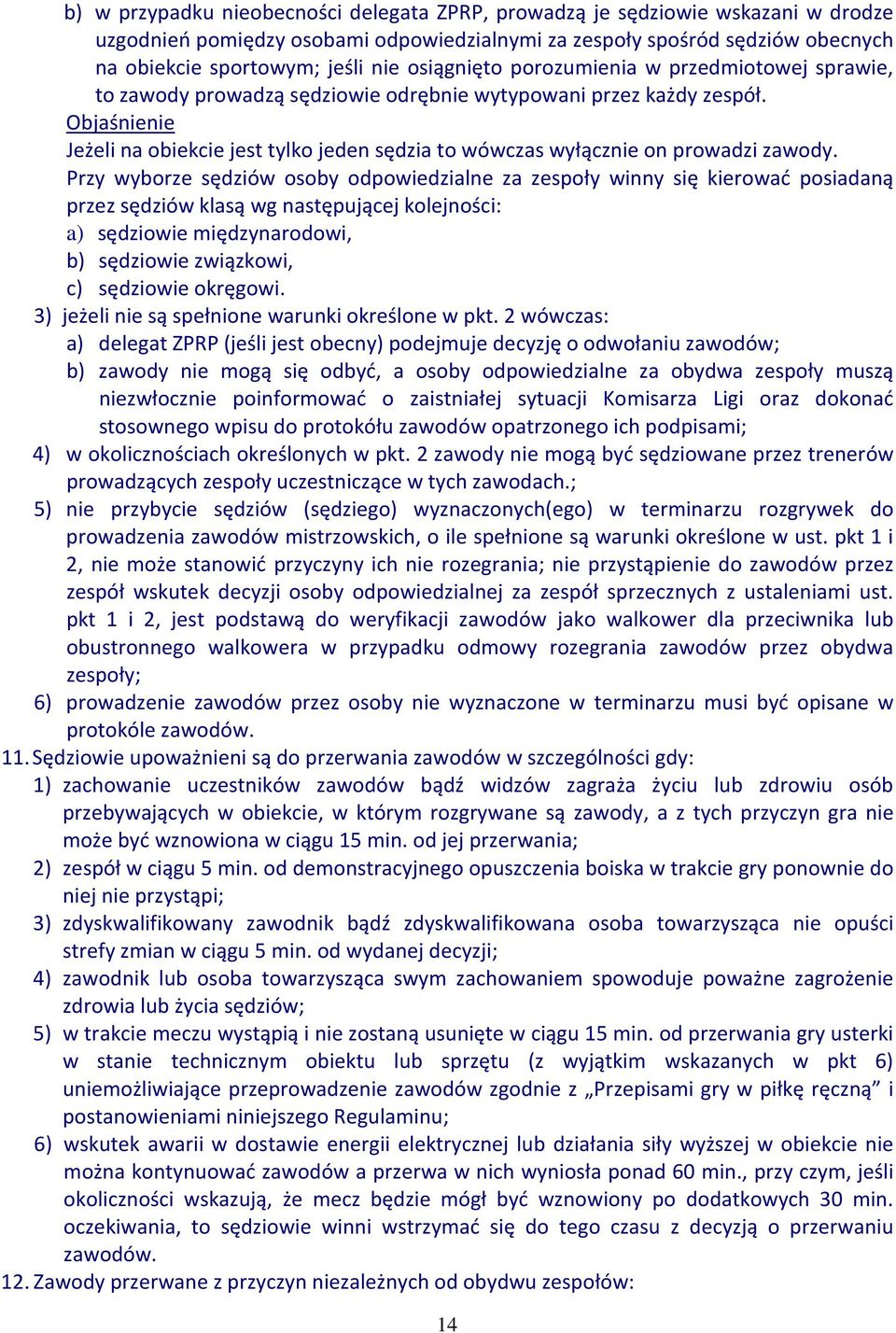 Objaśnienie Jeżeli na obiekcie jest tylko jeden sędzia to wówczas wyłącznie on prowadzi zawody.