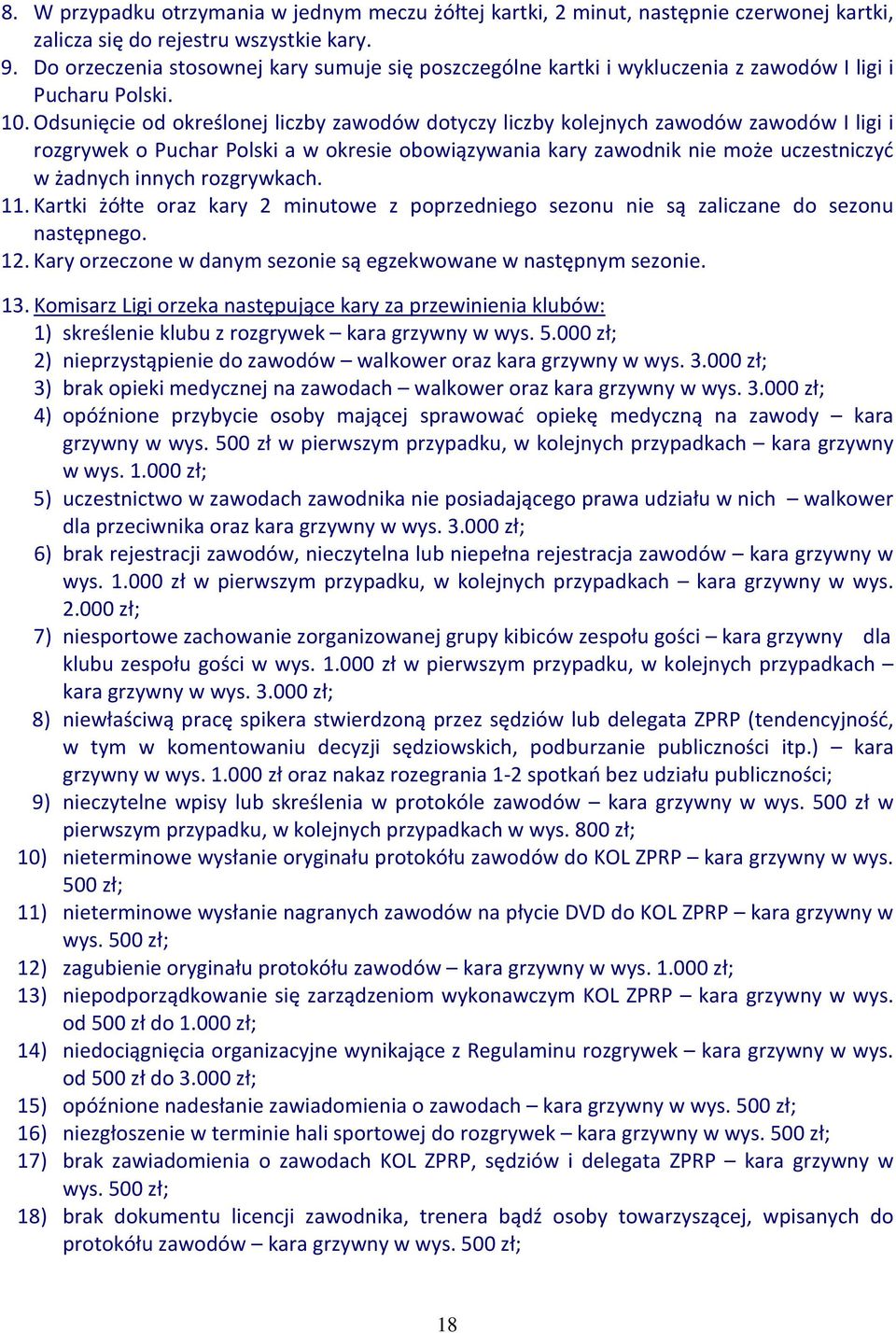 Odsunięcie od określonej liczby zawodów dotyczy liczby kolejnych zawodów zawodów I ligi i rozgrywek o Puchar Polski a w okresie obowiązywania kary zawodnik nie może uczestniczyć w żadnych innych