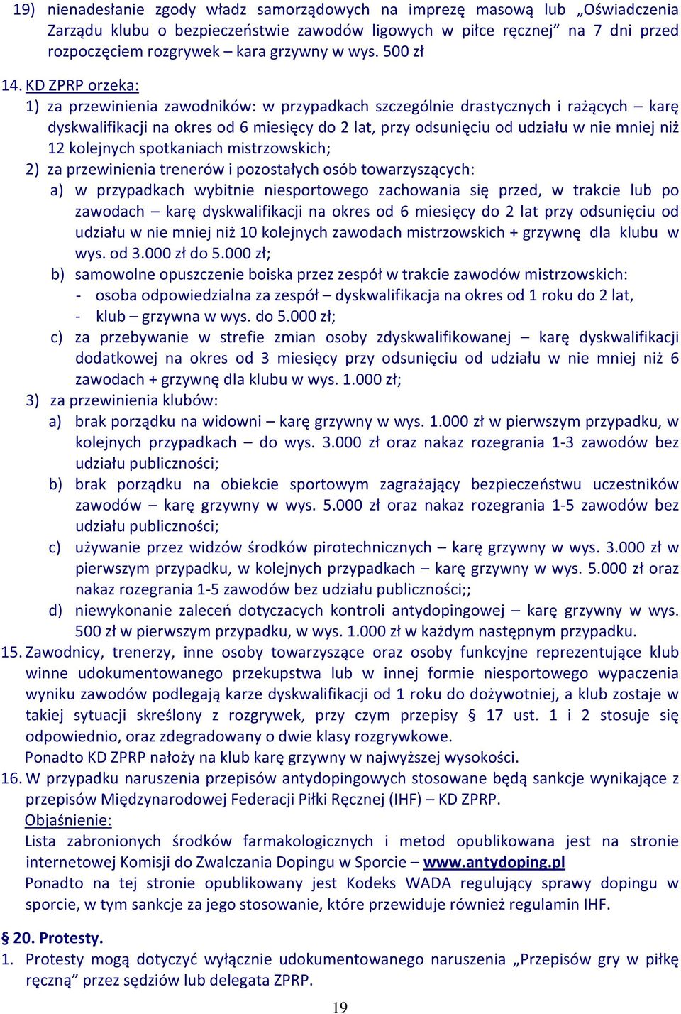 KD ZPRP orzeka: 1) za przewinienia zawodników: w przypadkach szczególnie drastycznych i rażących karę dyskwalifikacji na okres od 6 miesięcy do 2 lat, przy odsunięciu od udziału w nie mniej niż 12