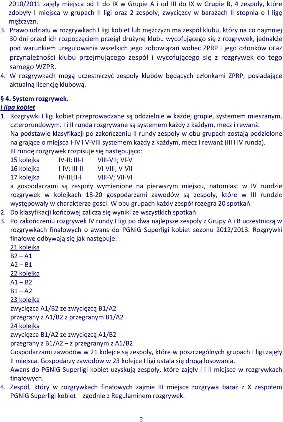 uregulowania wszelkich jego zobowiązań wobec ZPRP i jego członków oraz przynależności klubu przejmującego zespół i wycofującego się z rozgrywek do tego samego WZPR. 4.