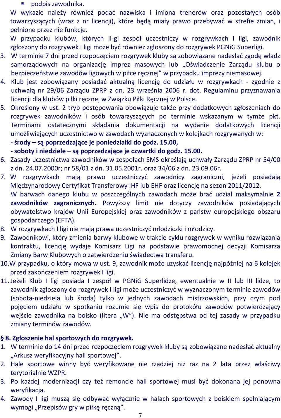 W przypadku klubów, których II-gi zespół uczestniczy w rozgrywkach I ligi, zawodnik zgłoszony do rozgrywek I ligi może być również zgłoszony do rozgrywek PGNiG Superligi. 3.