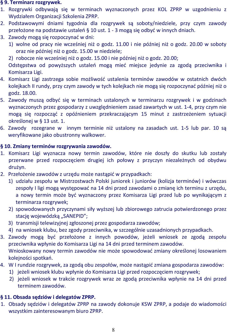 Zawody mogą się rozpoczynać w dni: 1) wolne od pracy nie wcześniej niż o godz. 11.00 i nie później niż o godz. 20.00 w soboty oraz nie później niż o godz. 15.