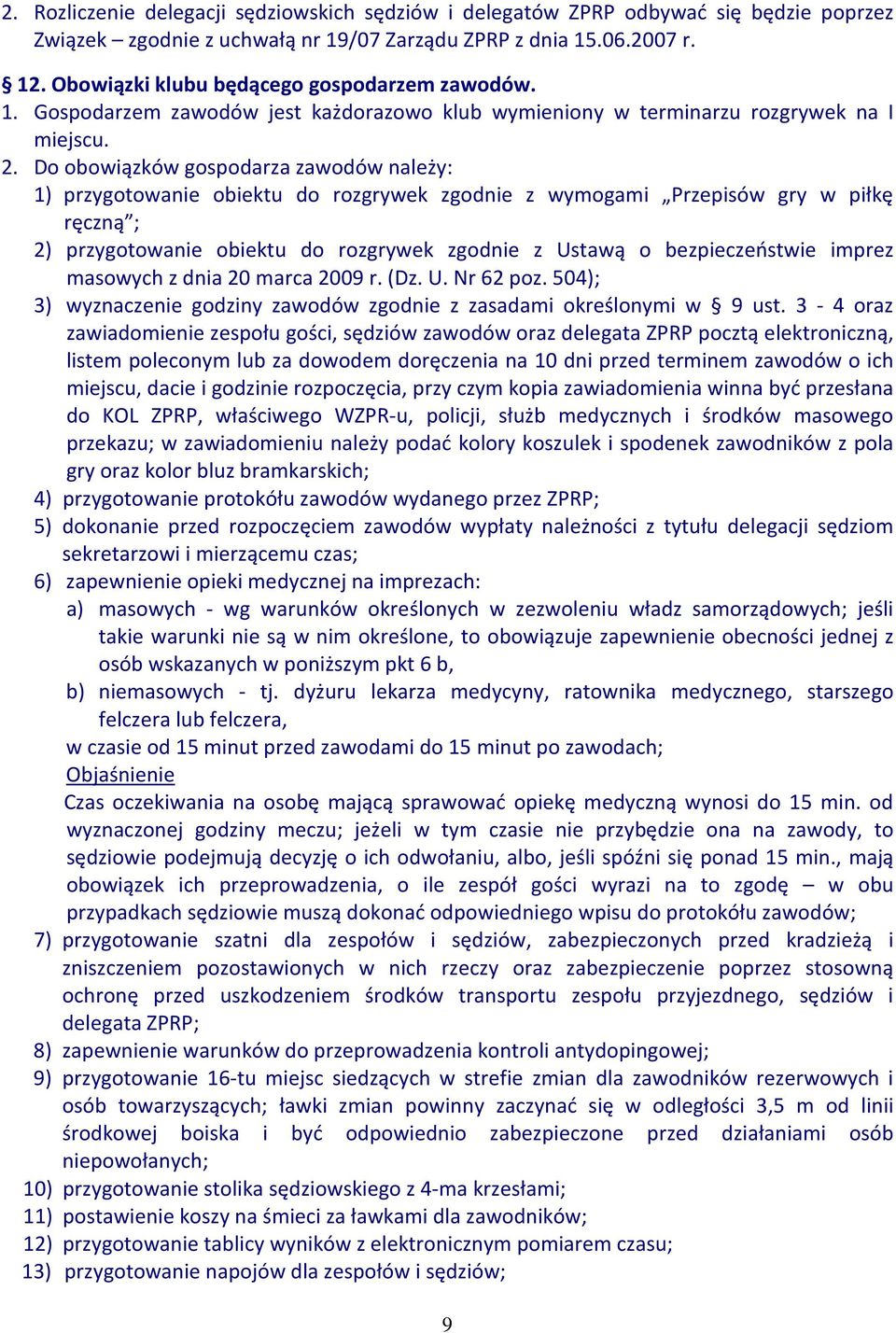 Do obowiązków gospodarza zawodów należy: 1) przygotowanie obiektu do rozgrywek zgodnie z wymogami Przepisów gry w piłkę ręczną ; 2) przygotowanie obiektu do rozgrywek zgodnie z Ustawą o