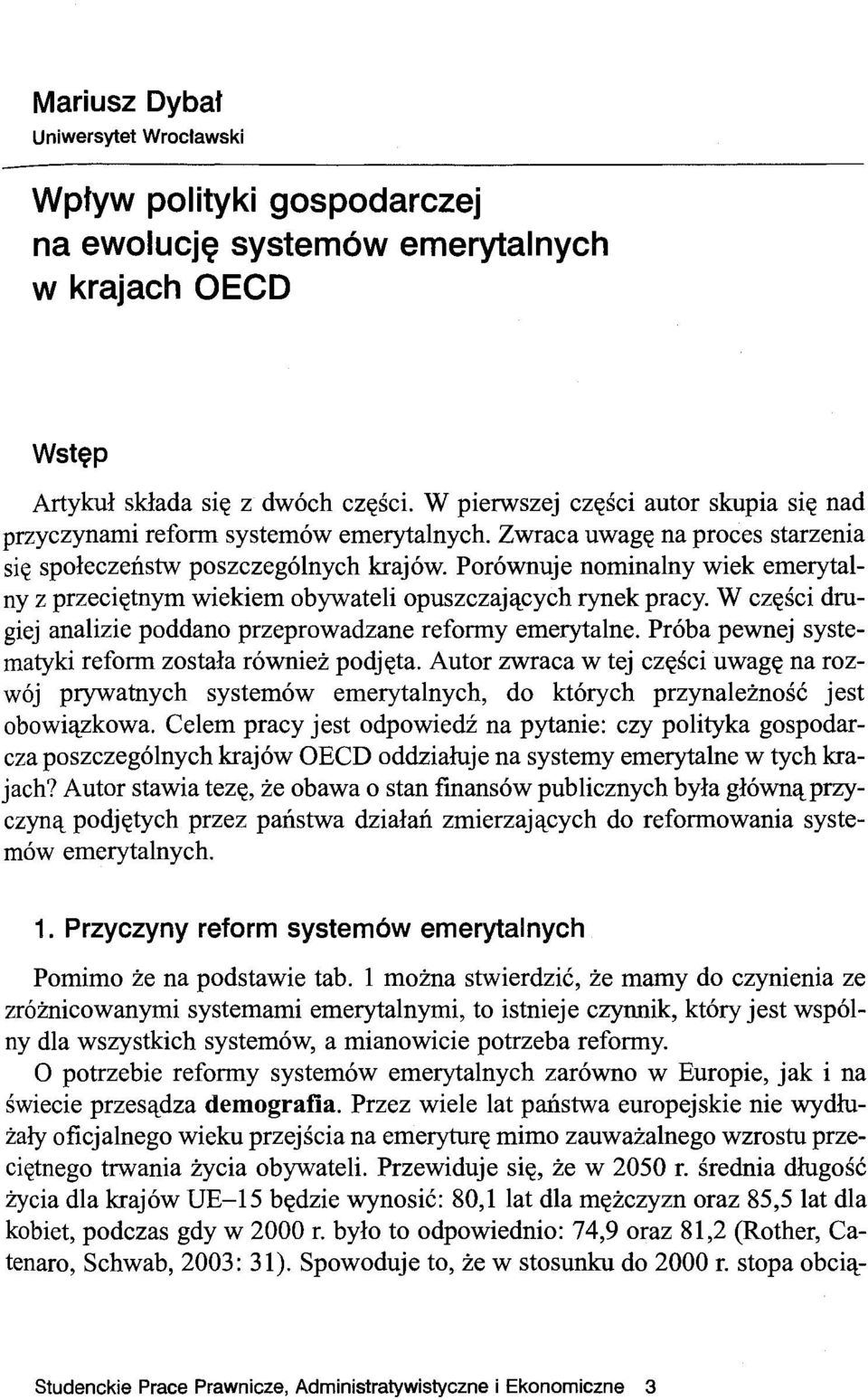 Porównuje nominalny wiek emerytalny z przeciętnym wiekiem obywateli opuszczających rynek pracy. W części drugiej analizie poddano przeprowadzane reformy emerytalne.