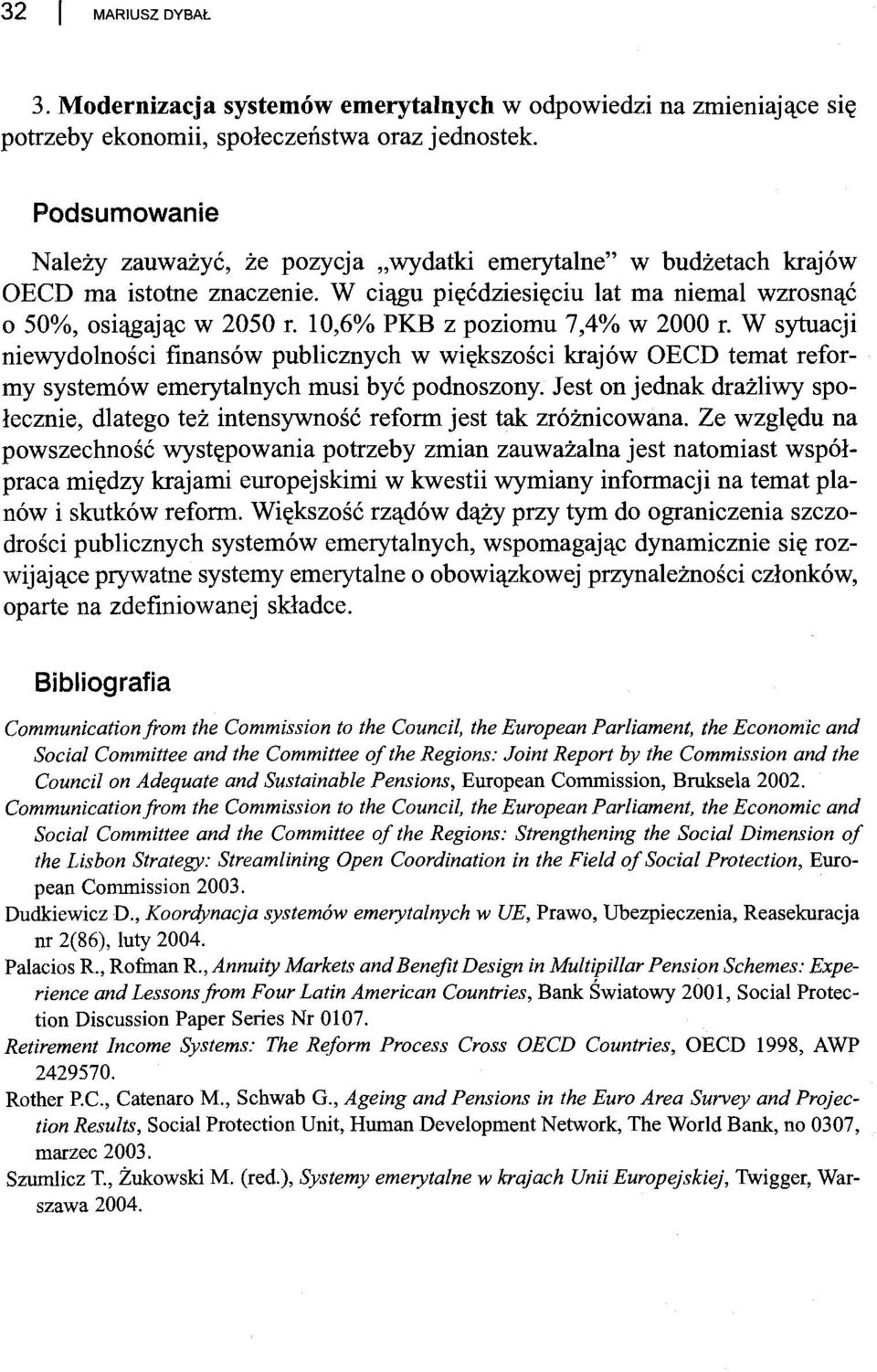 10,6% PKB z poziomu 7,4% w 2000 r. W sytuacji niewydolności finansów publicznych w większości krajów ECD temat reformy systemów emerytalnych musi być podnoszony.