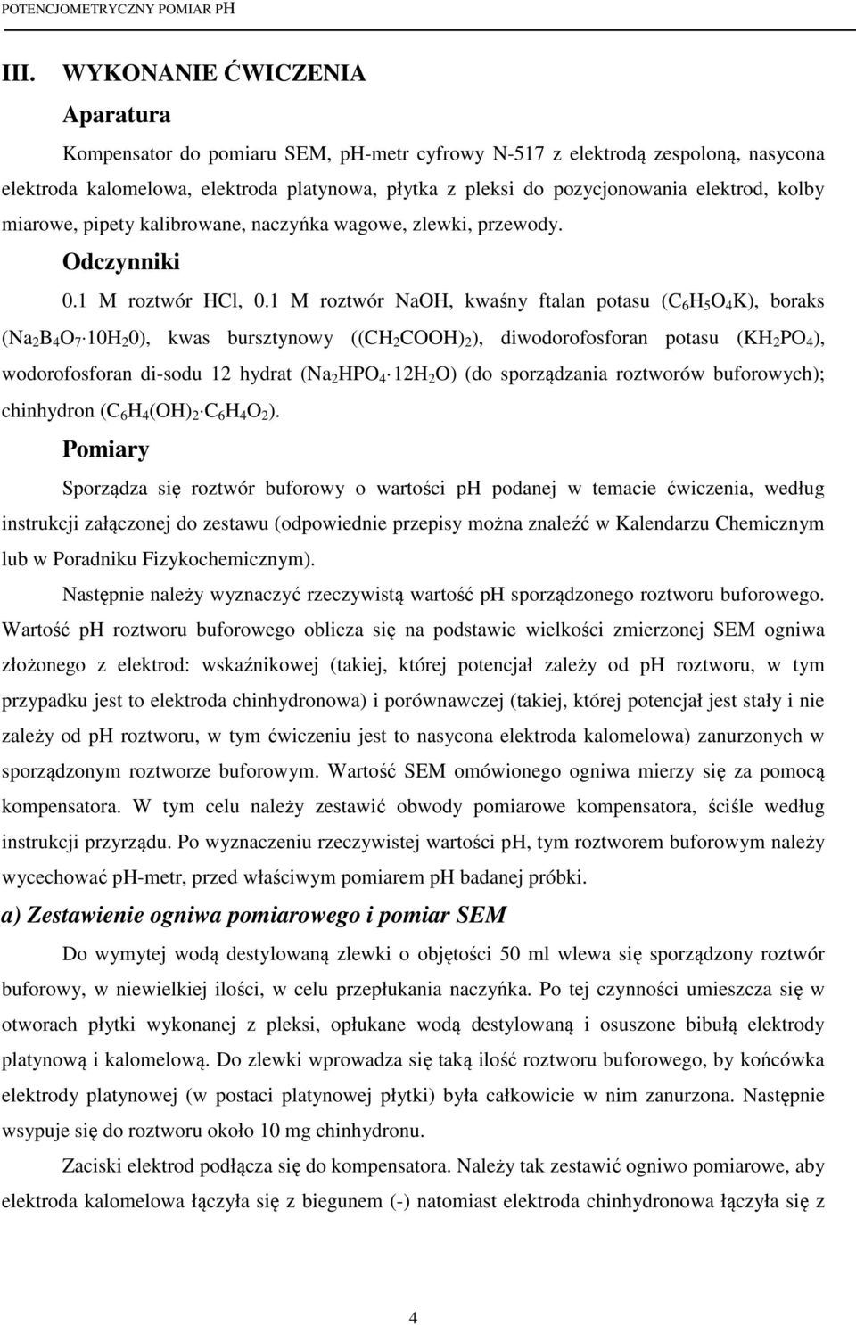 1 M roztwór NaOH, kwaśny ftalan potasu (C 6 H 5 O 4 K), boraks (Na 2 B 4 O 7 10H 2 0), kwas bursztynowy ((CH 2 COOH) 2 ), diwodorofosforan potasu (KH 2 PO 4 ), wodorofosforan di-sodu 12 hydrat (Na 2