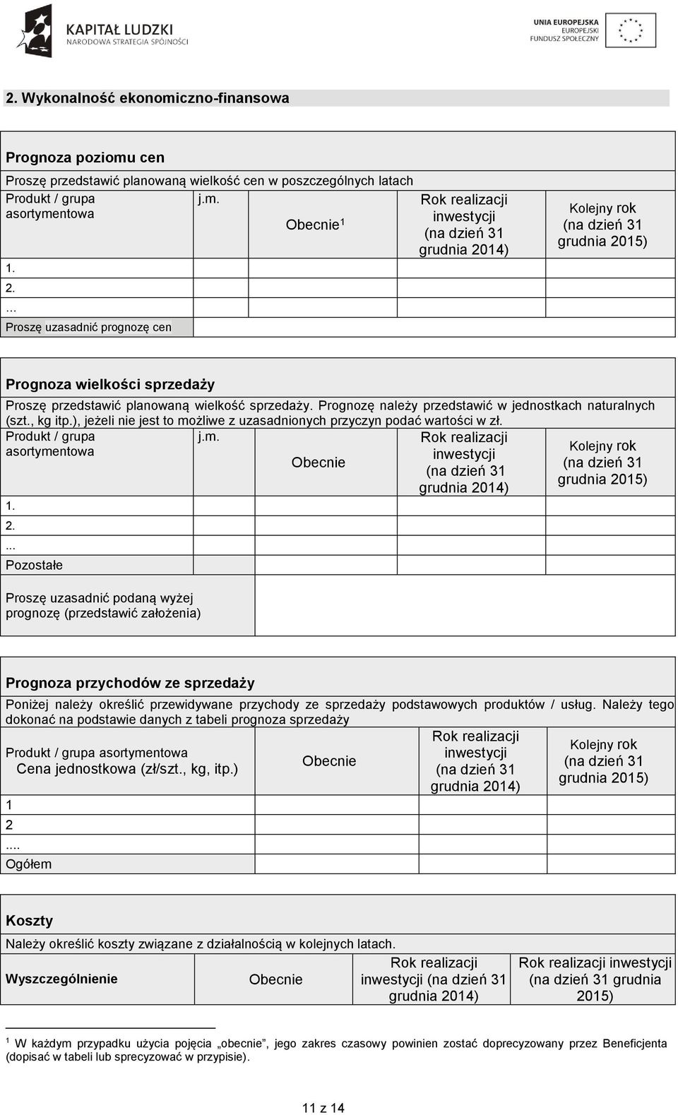 Prognozę należy przedstawić w jednostkach naturalnych (szt., kg itp.), jeżeli nie jest to możliwe z uzasadnionych przyczyn podać wartości w zł. Produkt / grupa j.m. asortymentowa 1. 2.