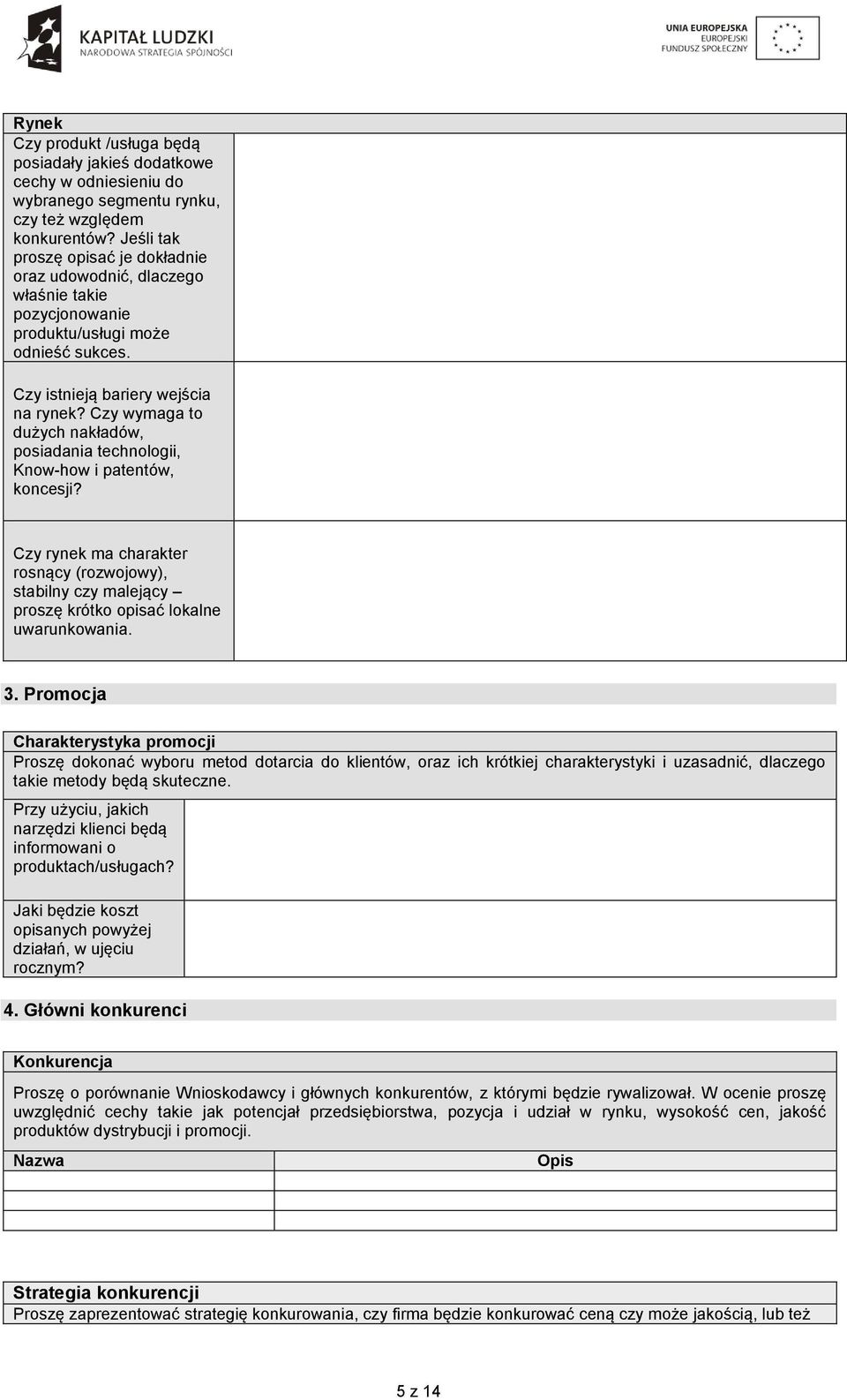 Czy wymaga to dużych nakładów, posiadania technologii, Know-how i patentów, koncesji? Czy rynek ma charakter rosnący (rozwojowy), stabilny czy malejący proszę krótko opisać lokalne uwarunkowania. 3.