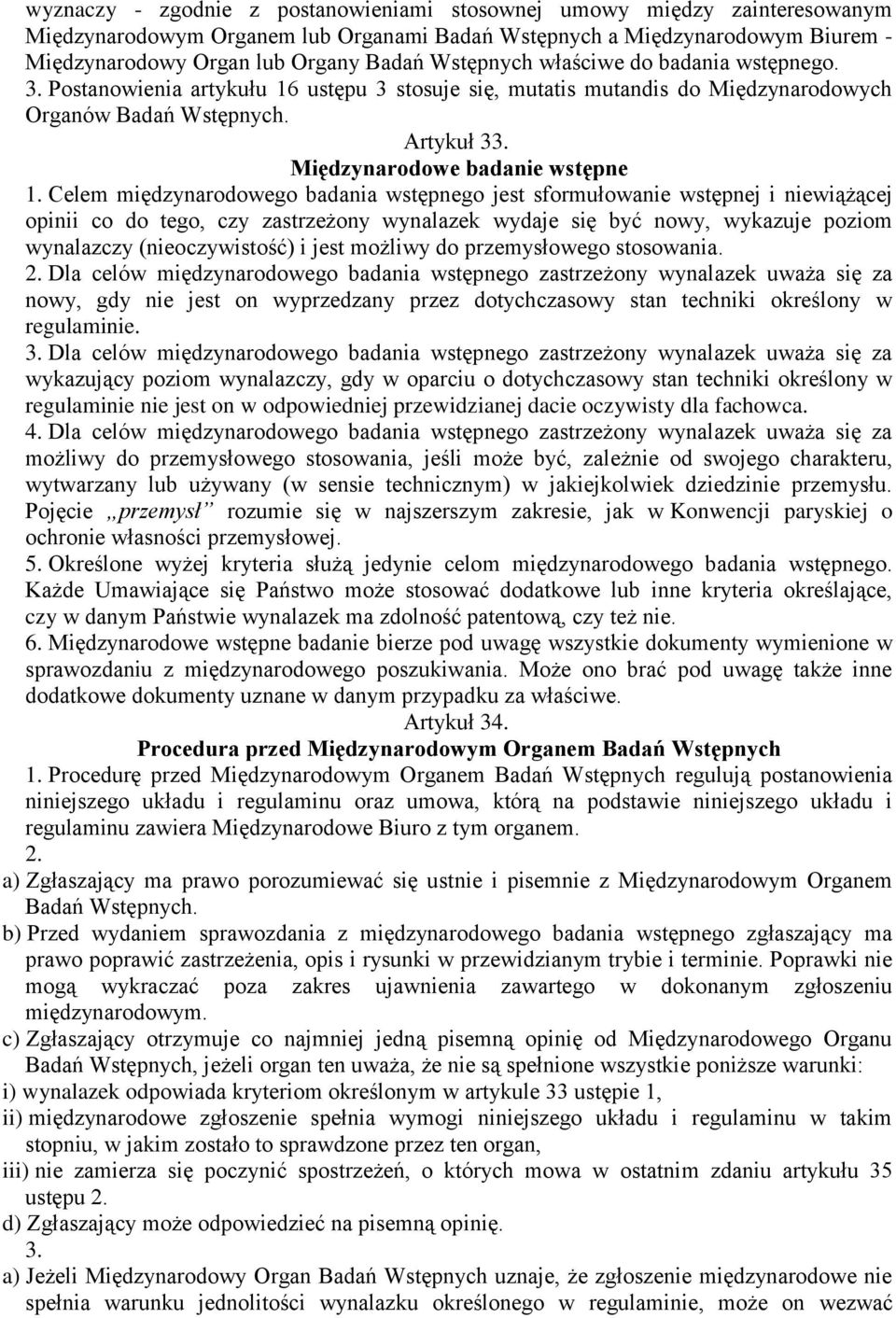 Celem międzynarodowego badania wstępnego jest sformułowanie wstępnej i niewiążącej opinii co do tego, czy zastrzeżony wynalazek wydaje się być nowy, wykazuje poziom wynalazczy (nieoczywistość) i jest