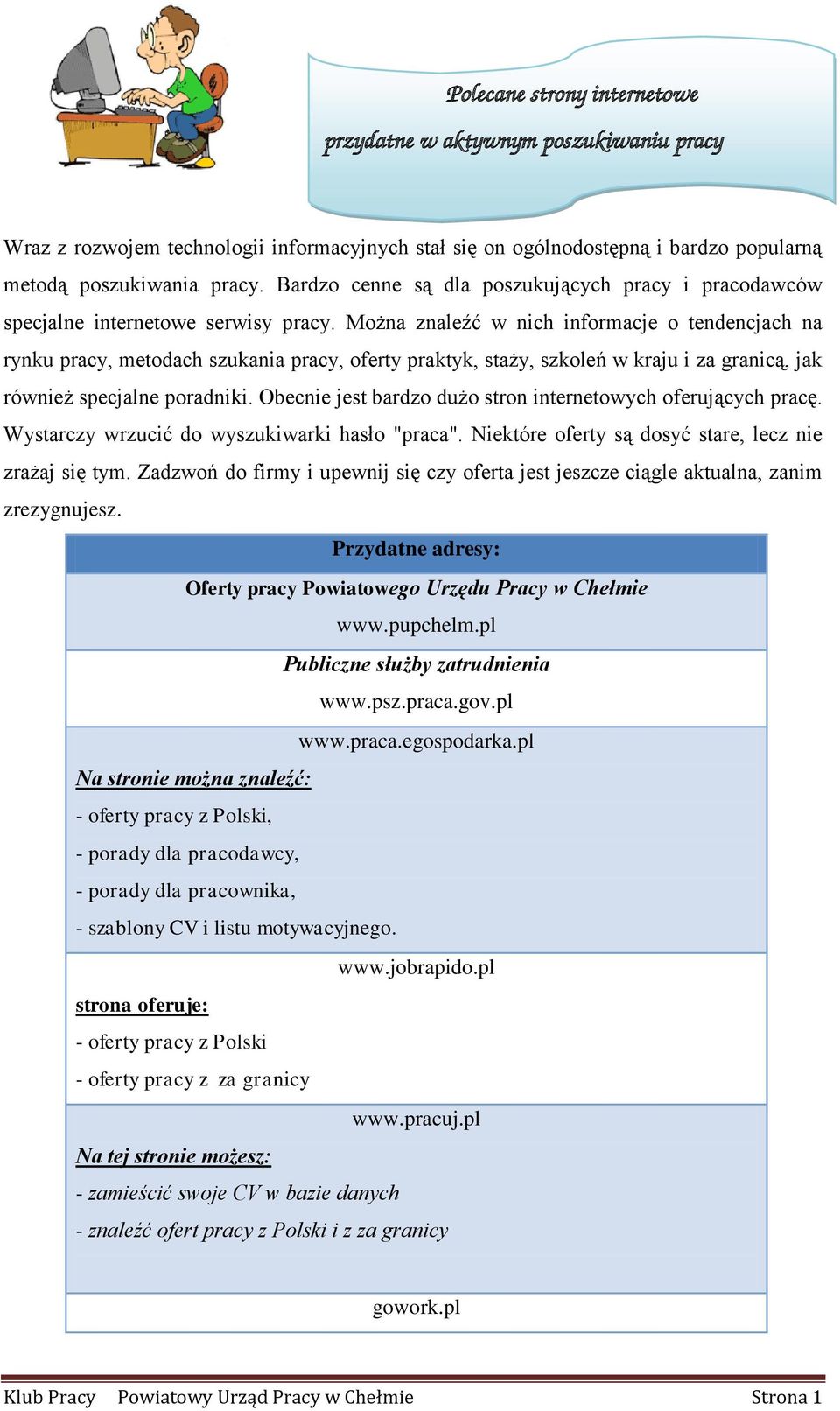 Można znaleźć w nich informacje o tendencjach na rynku pracy, metodach szukania pracy, oferty praktyk, staży, szkoleń w kraju i za granicą, jak również specjalne poradniki.