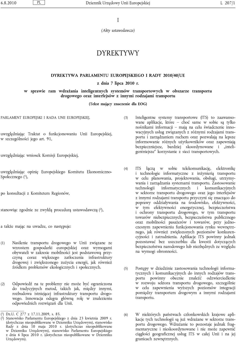 RADA UNII EUROPEJSKIEJ, uwzględniając Traktat o funkcjonowaniu Unii Europejskiej, w szczególności jego art.