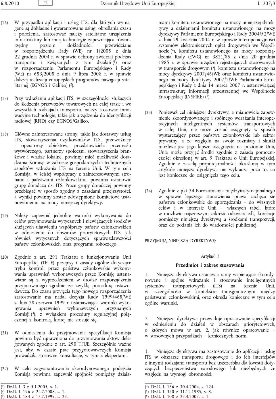 w sprawie ochrony zwierząt podczas transportu i związanych z tym działań ( 1 ) oraz w rozporządzeniu Parlamentu Europejskiego i Rady (WE) nr 683/2008 z dnia 9 lipca 2008 r.