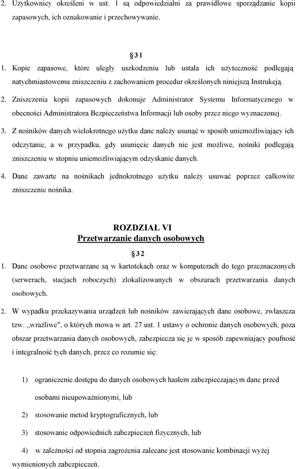 Zniszczenia kopii zapasowych dokonuje Administrator Systemu Informatycznego w obecności Administratora Bezpieczeństwa Informacji lub osoby przez niego wyznaczonej. 3.