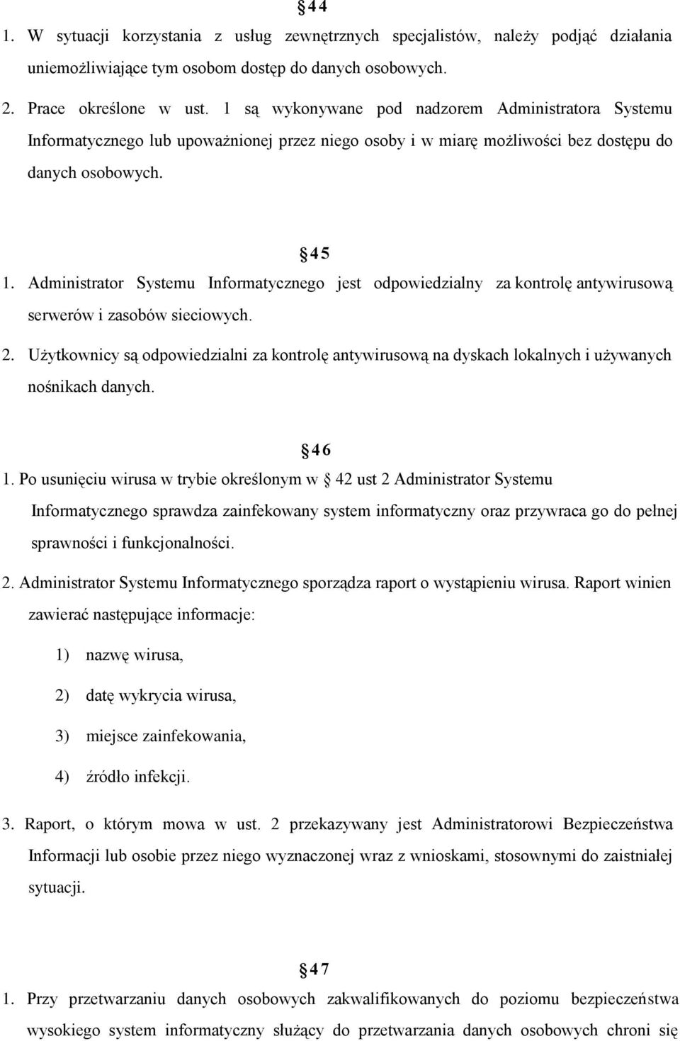Administrator Systemu Informatycznego jest odpowiedzialny za kontrolę antywirusową serwerów i zasobów sieciowych. 2.