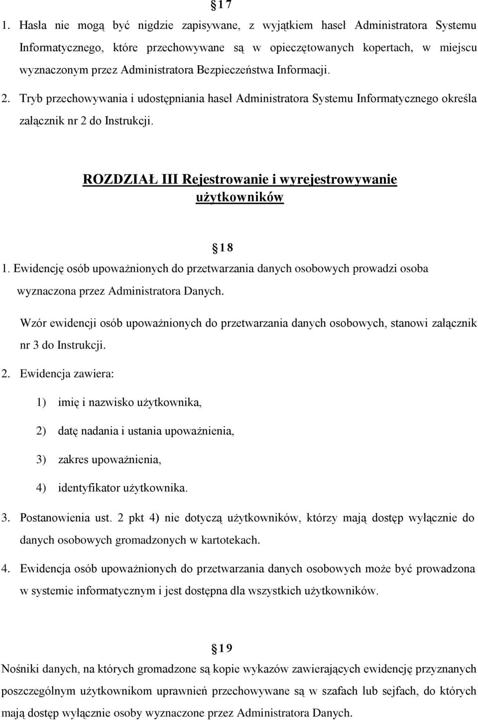 Bezpieczeństwa Informacji. 2. Tryb przechowywania i udostępniania haseł Administratora Systemu Informatycznego określa załącznik nr 2 do Instrukcji.