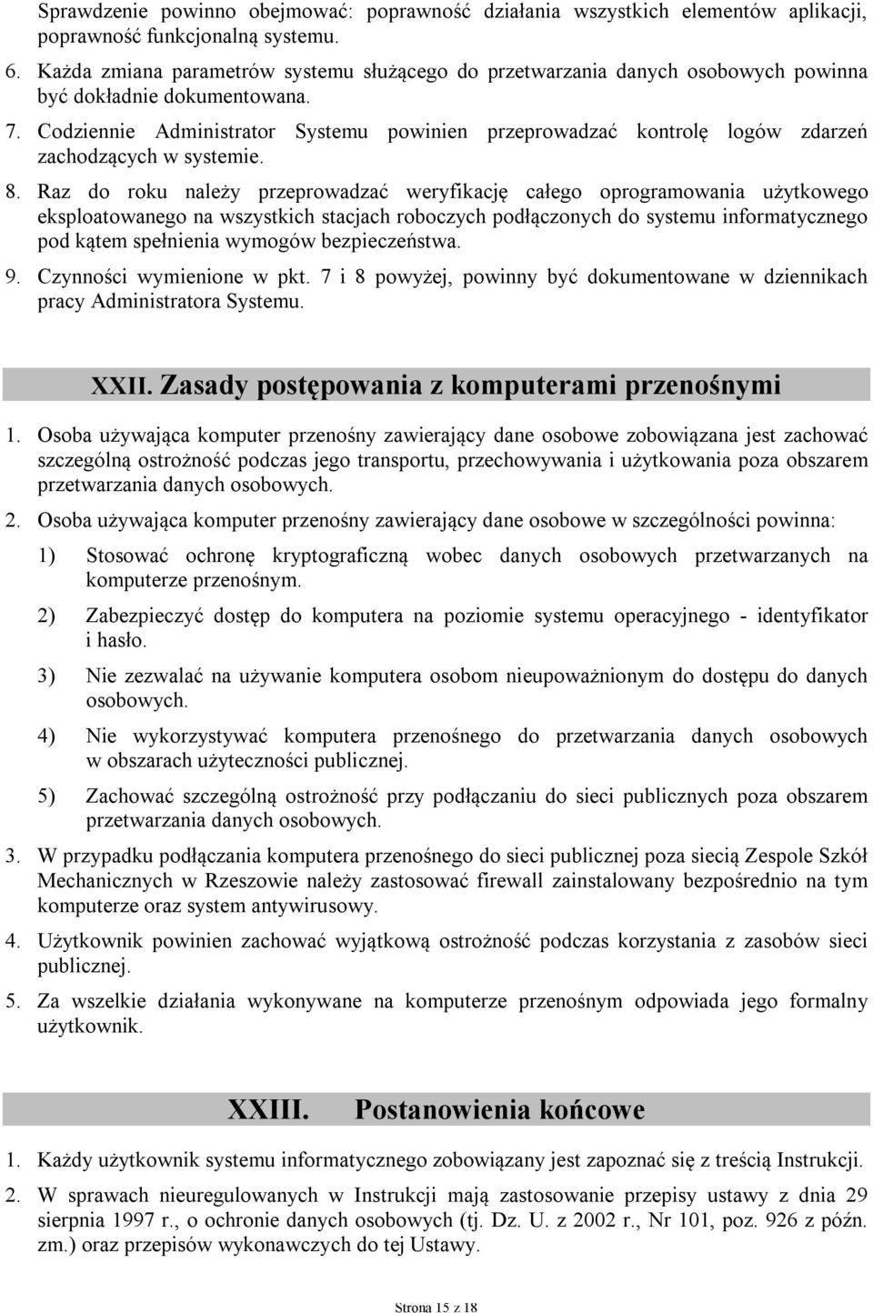 Codziennie Administrator Systemu powinien przeprowadzać kontrolę logów zdarzeń zachodzących w systemie. 8.