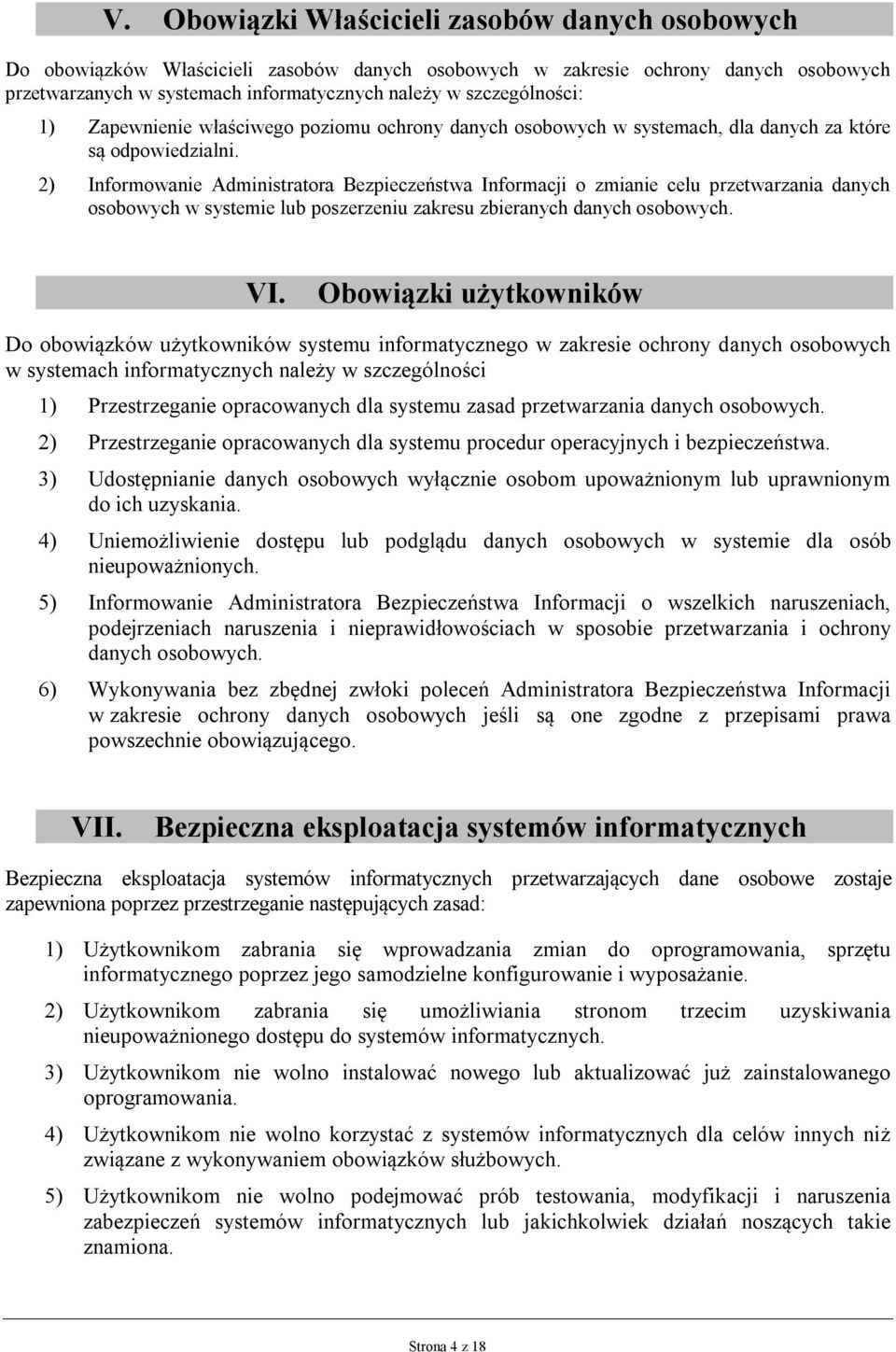 2) Informowanie Administratora Bezpieczeństwa Informacji o zmianie celu przetwarzania danych osobowych w systemie lub poszerzeniu zakresu zbieranych danych osobowych. VI.