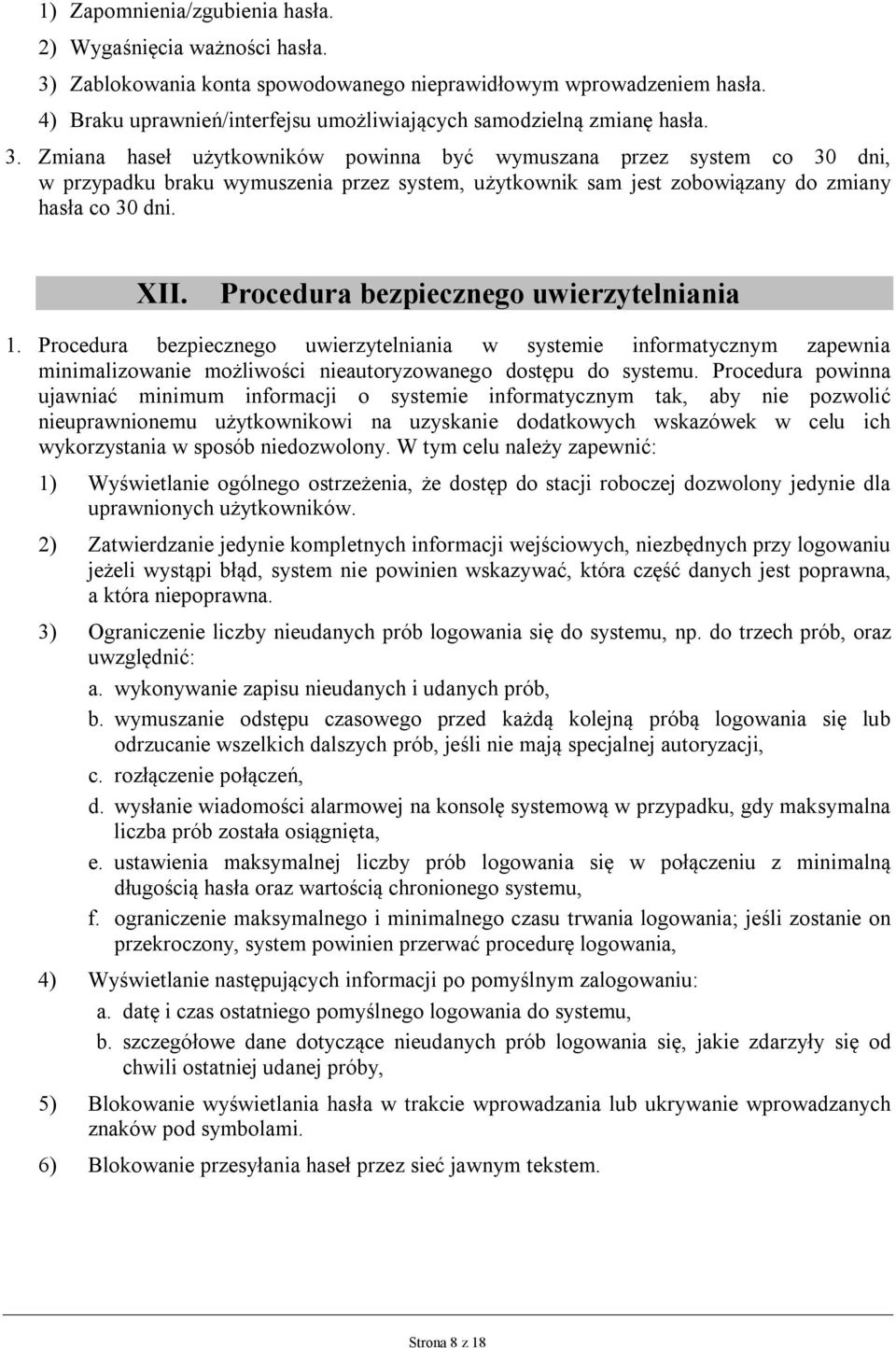 Zmiana haseł użytkowników powinna być wymuszana przez system co 30 dni, w przypadku braku wymuszenia przez system, użytkownik sam jest zobowiązany do zmiany hasła co 30 dni. XII.