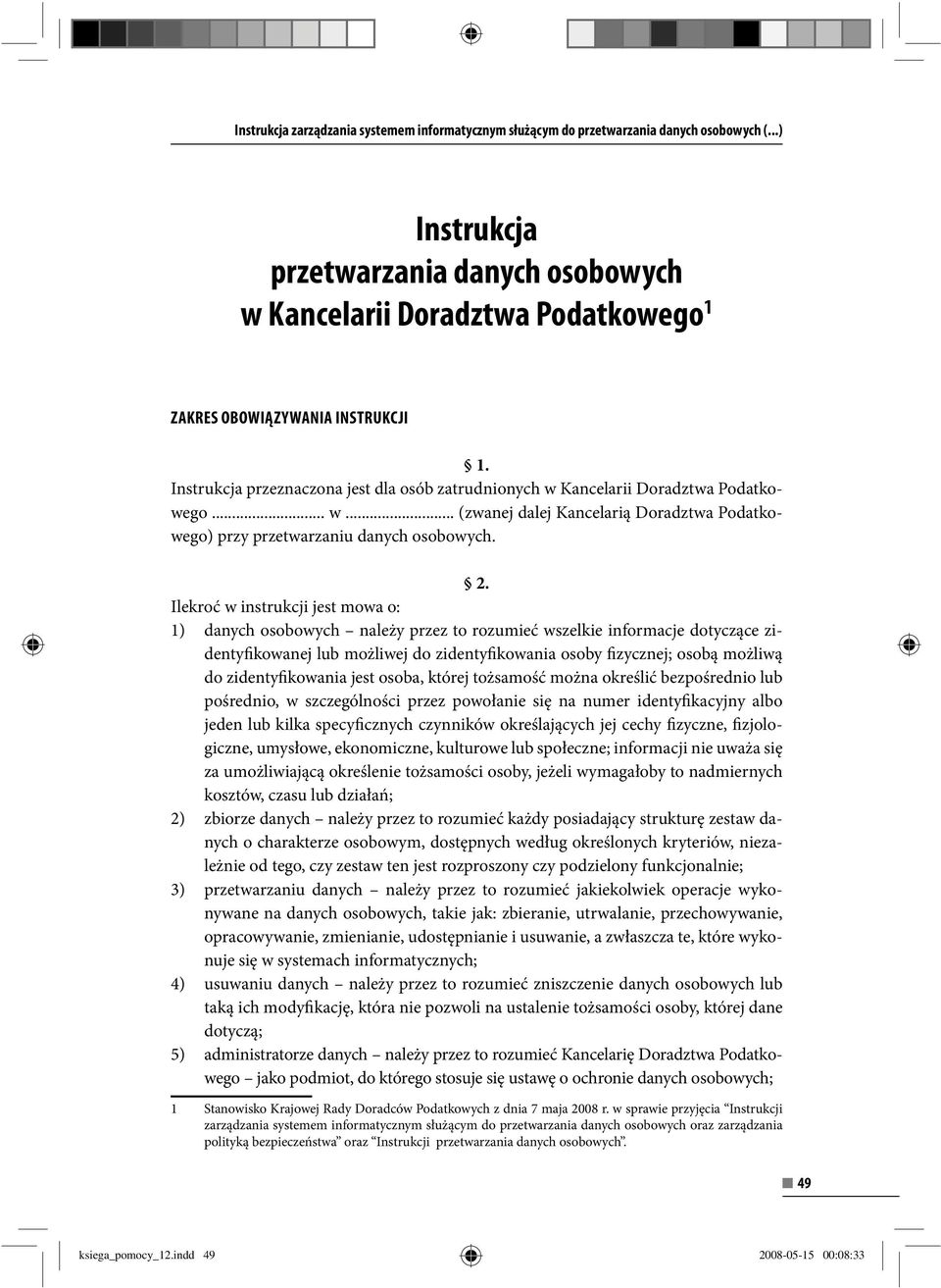 Instrukcja przeznaczona jest dla osób zatrudnionych w Kancelarii Doradztwa Podatkowego... w... (zwanej dalej Kancelarią Doradztwa Podatkowego) przy przetwarzaniu danych osobowych. 2.