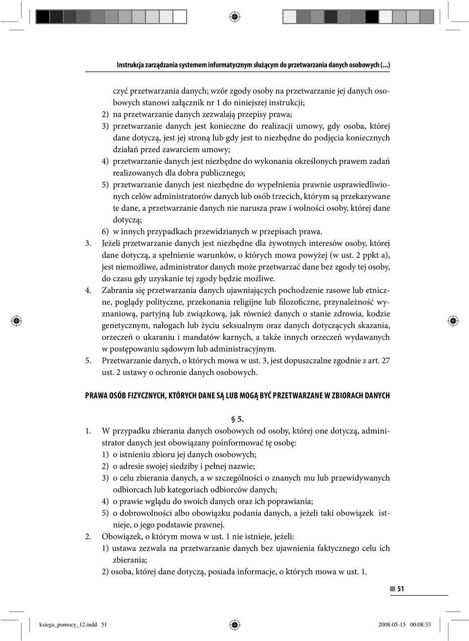 przetwarzanie danych jest konieczne do realizacji umowy, gdy osoba, której dane dotyczą, jest jej stroną lub gdy jest to niezbędne do podjęcia koniecznych działań przed zawarciem umowy; 4)