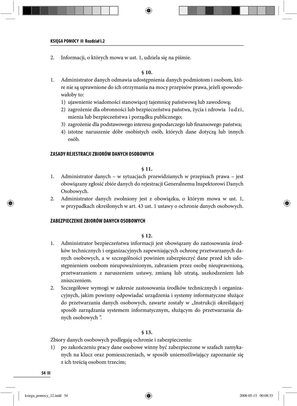 . 1. Administrator danych odmawia udostępnienia danych podmiotom i osobom, które nie są uprawnione do ich otrzymania na mocy przepisów prawa, jeżeli spowodowałoby to: 1) ujawnienie wiadomości