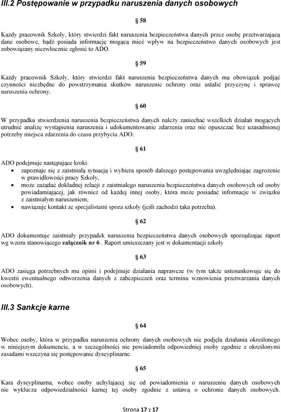 59 Każdy pracownik Szkoły, który stwierdzi fakt naruszenia bezpieczeństwa danych ma obowiązek podjąć czynności niezbędne do powstrzymania skutków naruszenie ochrony oraz ustalić przyczynę i sprawcę