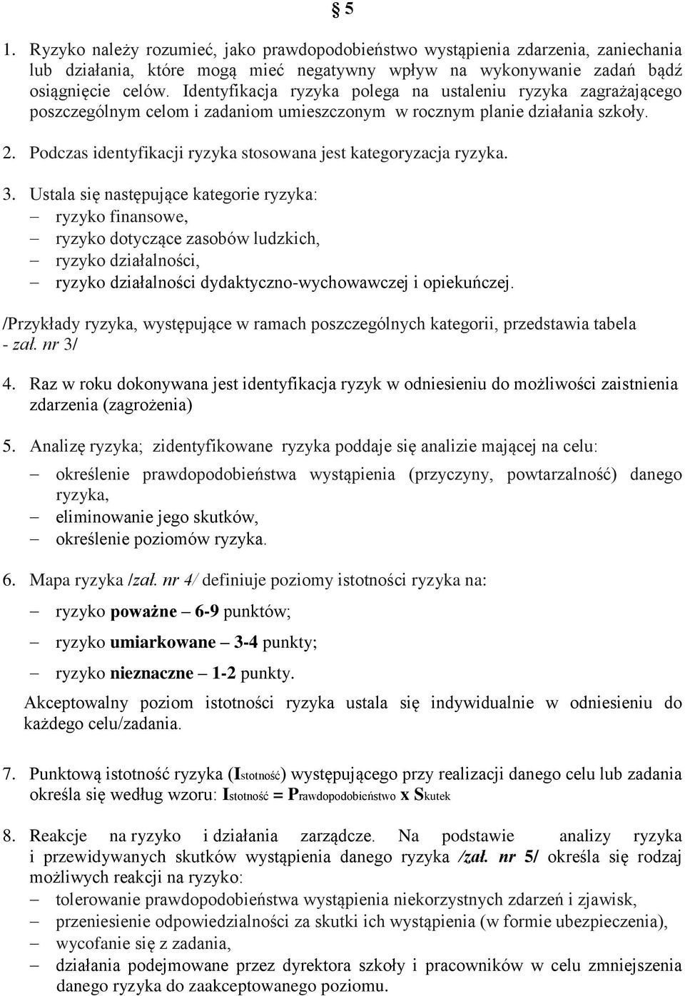 Podczas identyfikacji ryzyka stosowana jest kategoryzacja ryzyka. 3.