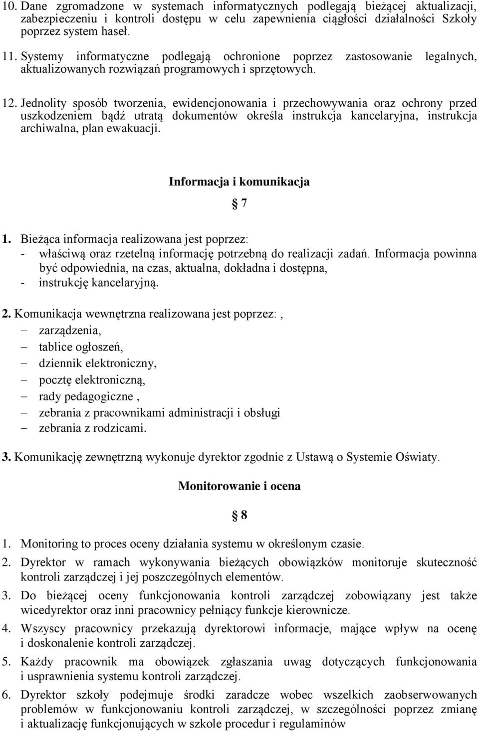 Jednolity sposób tworzenia, ewidencjonowania i przechowywania oraz ochrony przed uszkodzeniem bądź utratą dokumentów określa instrukcja kancelaryjna, instrukcja archiwalna, plan ewakuacji.