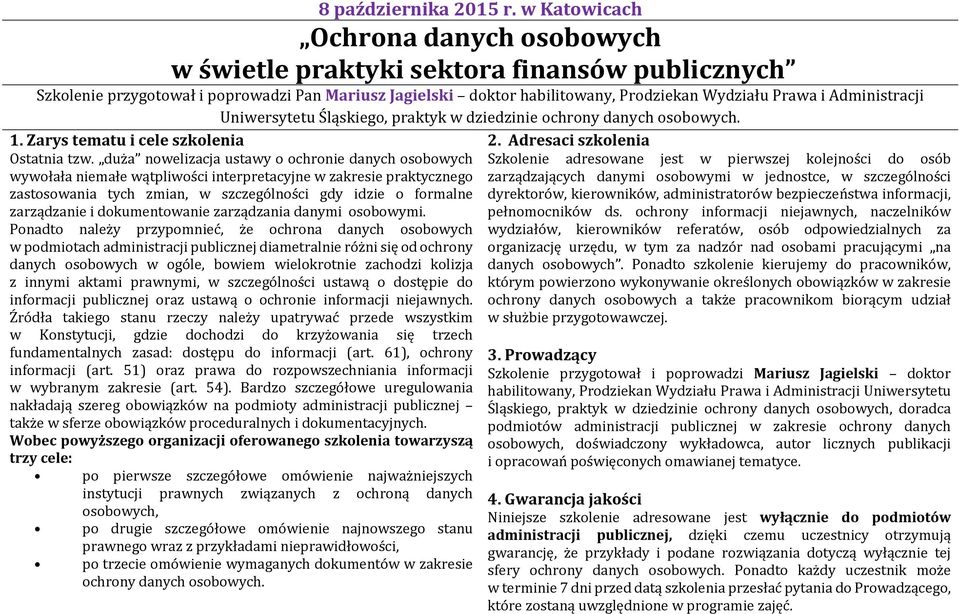 Administracji Uniwersytetu Śląskiego, praktyk w dziedzinie ochrony danych osobowych. 1. Zarys tematu i cele szkolenia Ostatnia tzw.