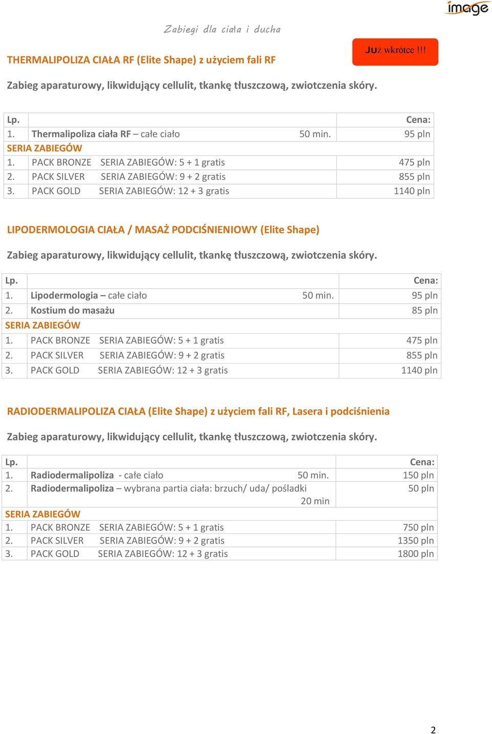 PACK GOLD SERIA ZABIEGÓW: 12 + 3 gratis 1140 pln LIPODERMOLOGIA CIAŁA / MASAŻ PODCIŚNIENIOWY (Elite Shape) Zabieg aparaturowy, likwidujący cellulit, tkankę tłuszczową, zwiotczenia skóry. 1. Lipodermologia całe ciało 50 min.