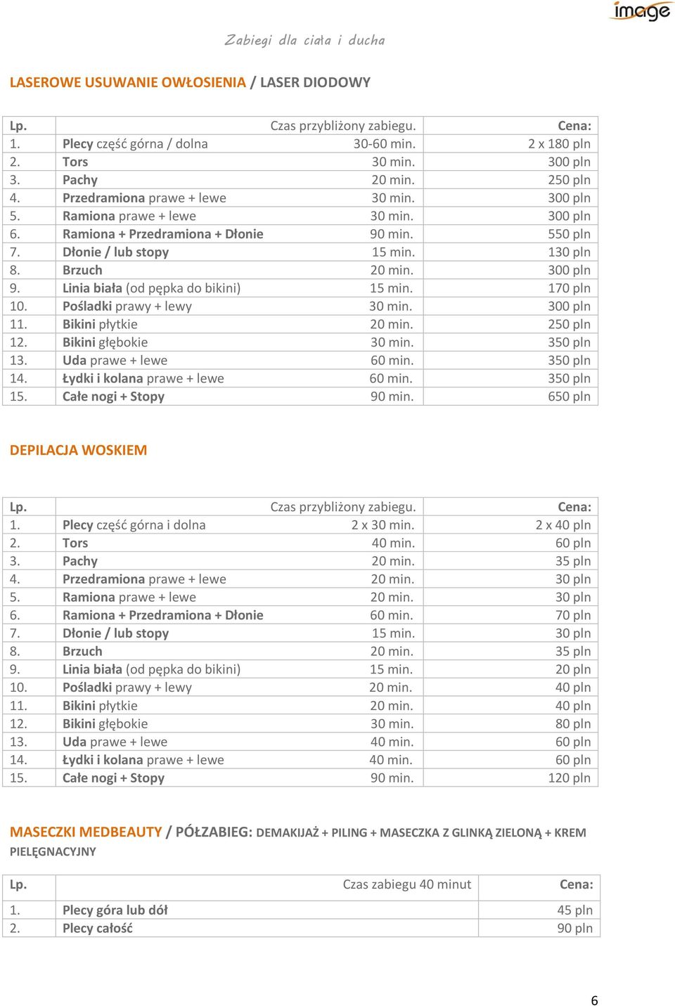 Linia biała (od pępka do bikini) 15 min. 170 pln 10. Pośladki prawy + lewy 30 min. 300 pln 11. Bikini płytkie 20 min. 12. Bikini głębokie 30 min. 350 pln 13. Uda prawe + lewe 350 pln 14.