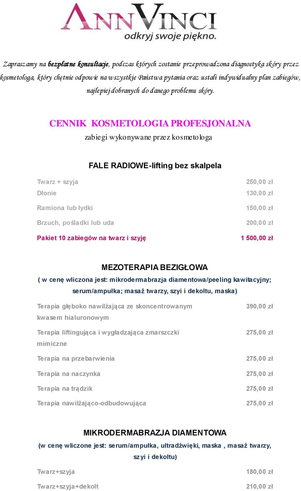 CENNIK KOSMETOLOGIA PROFESJONALNA zabiegi wykonywane przez kosmetologa FALE RADIOWE-lifting bez skalpela Twarz + szyja Dłonie Ramiona lub łydki Brzuch, pośladki lub uda Pakiet 10 zabiegów na twarz i