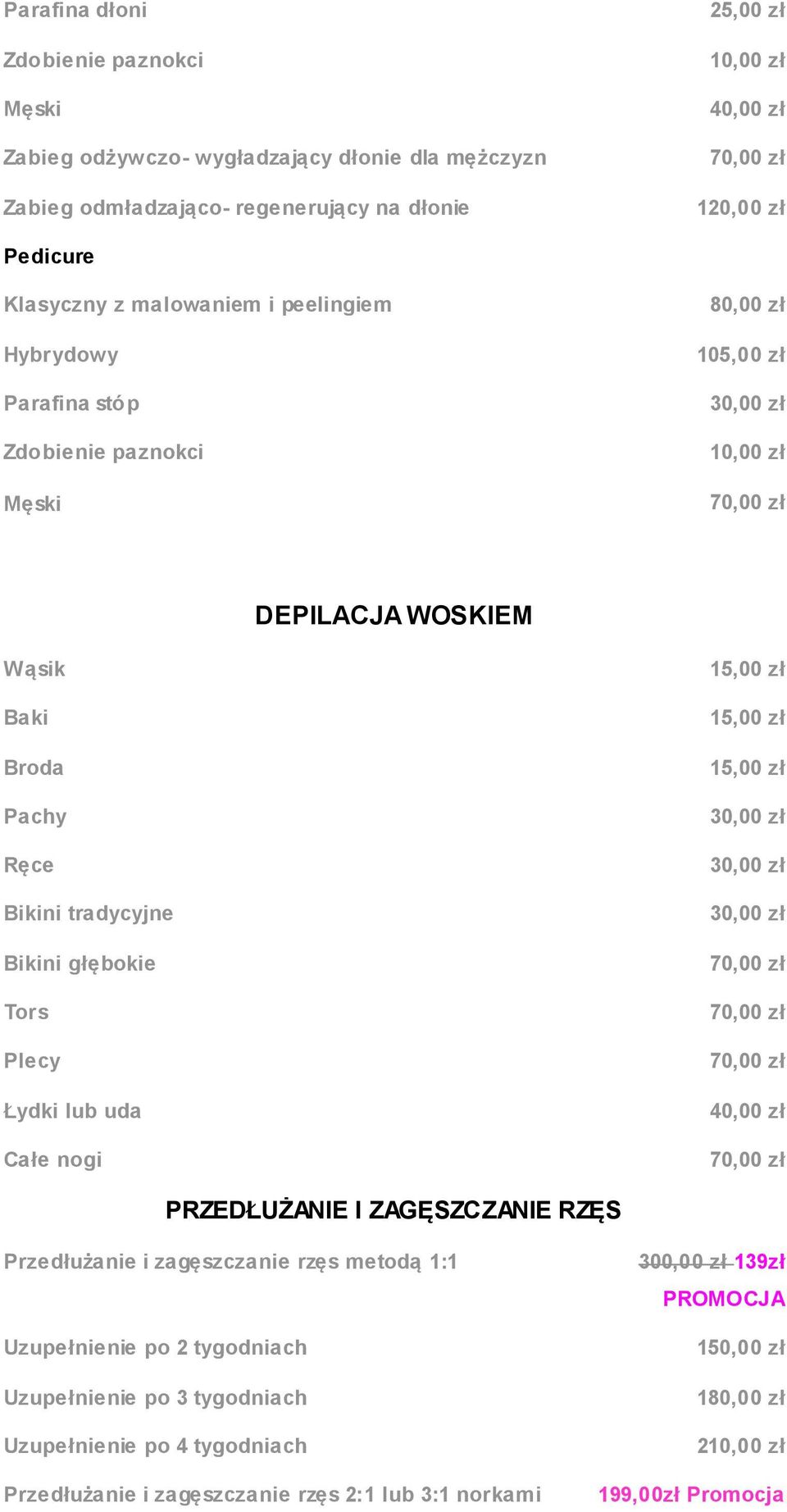 głębokie Tors Plecy Łydki lub uda Całe nogi 15,00 zł 15,00 zł 15,00 zł 30,00 zł 30,00 zł 30,00 zł 40,00 zł PRZEDŁUŻANIE I ZAGĘSZCZANIE RZĘS Przedłużanie i zagęszczanie rzęs metodą 1:1