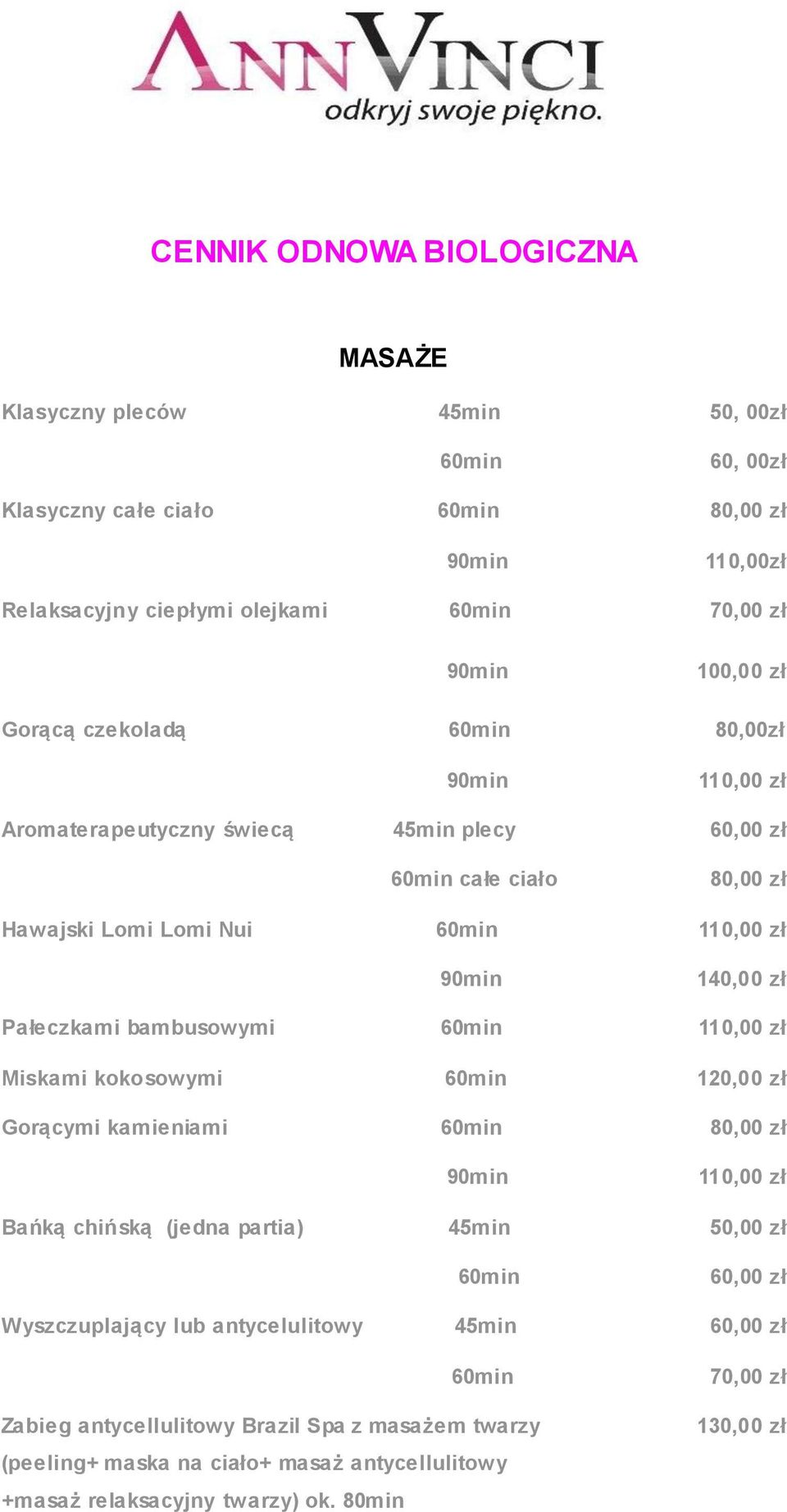 bambusowymi 60min 110,00 zł Miskami kokosowymi 60min 120,00 zł Gorącymi kamieniami 60min 80,00 zł 90min 110,00 zł Bańką chińską (jedna partia) 45min 50,00 zł 60min 60,00 zł