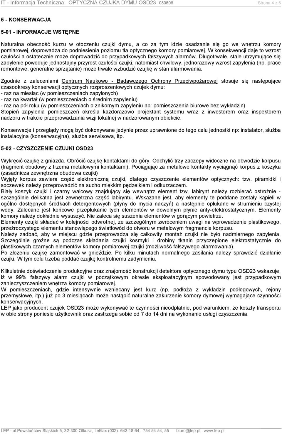 W konsekwencji daje to wzrost czułości a ostatecznie może doprowadzić do przypadkowych fałszywych alarmów.