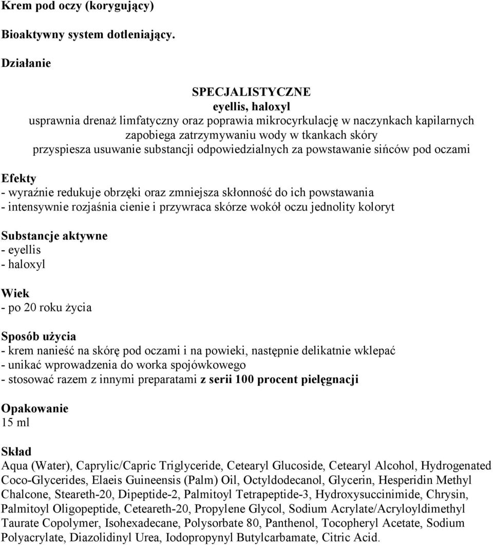 odpowiedzialnych za powstawanie sińców pod oczami Efekty - wyraźnie redukuje obrzęki oraz zmniejsza skłonność do ich powstawania - intensywnie rozjaśnia cienie i przywraca skórze wokół oczu jednolity