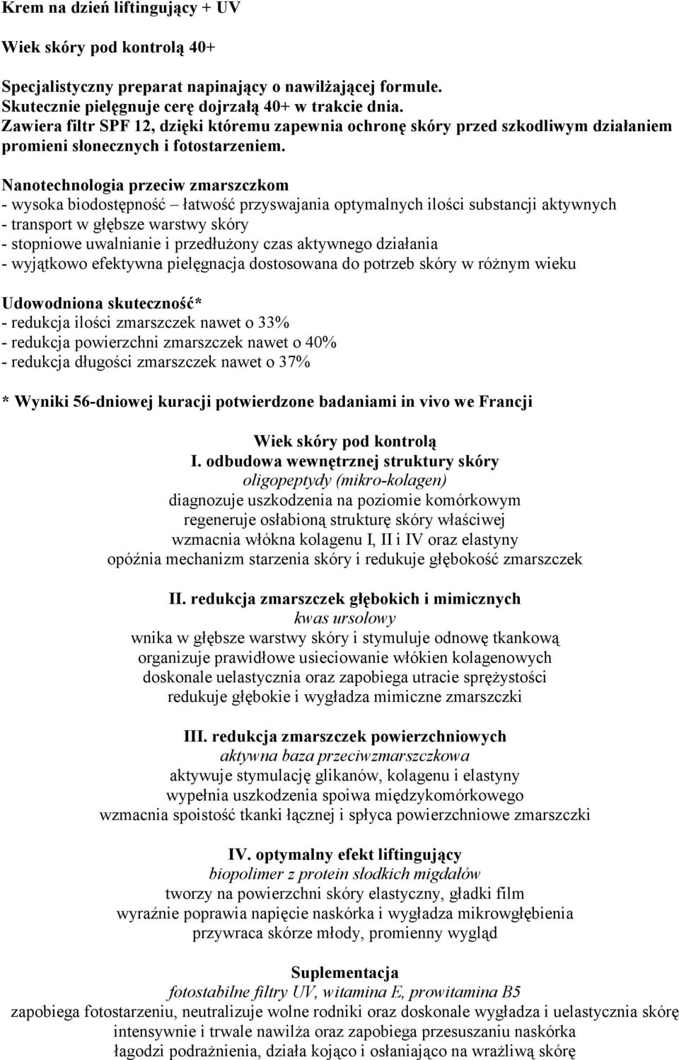 Nanotechnologia przeciw zmarszczkom - wysoka biodostępność łatwość przyswajania optymalnych ilości substancji aktywnych - transport w głębsze warstwy skóry - stopniowe uwalnianie i przedłużony czas