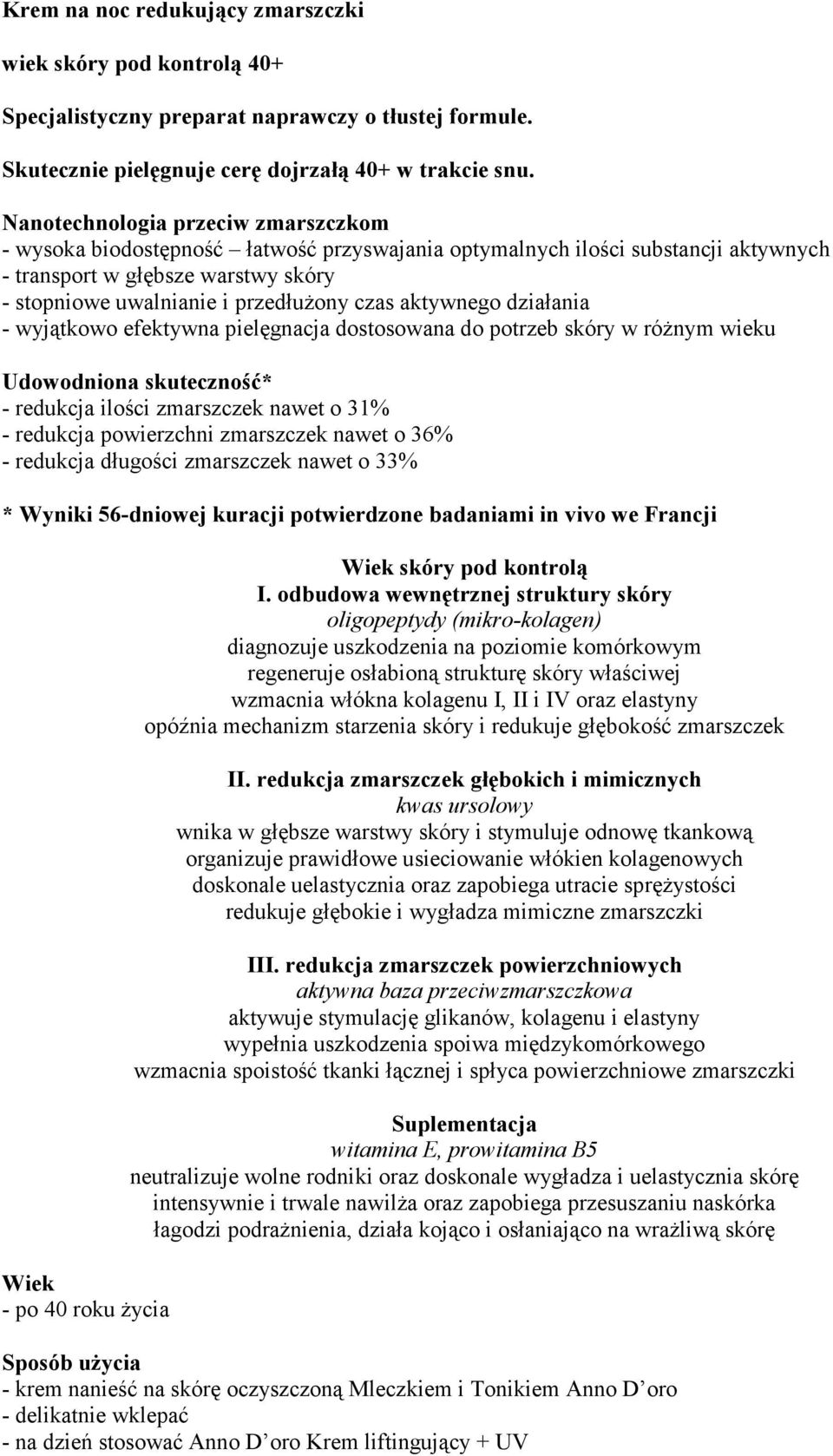 aktywnego działania - wyjątkowo efektywna pielęgnacja dostosowana do potrzeb skóry w różnym wieku Udowodniona skuteczność* - redukcja ilości zmarszczek nawet o 31% - redukcja powierzchni zmarszczek