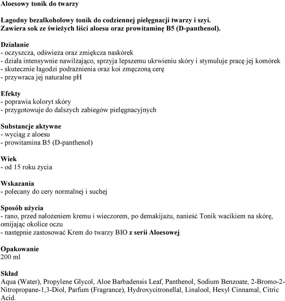 - przywraca jej naturalne ph Efekty - poprawia koloryt skóry - przygotowuje do dalszych zabiegów pielęgnacyjnych Substancje aktywne - wyciąg z aloesu - prowitamina B5 (D-panthenol) Wiek - od 15 roku