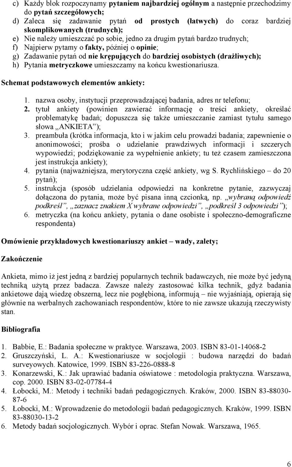 (drażliwych); h) Pytania metryczkowe umieszczamy na końcu kwestionariusza. Schemat podstawowych elementów ankiety: 1. nazwa osoby, instytucji przeprowadzającej badania, adres nr telefonu; 2.