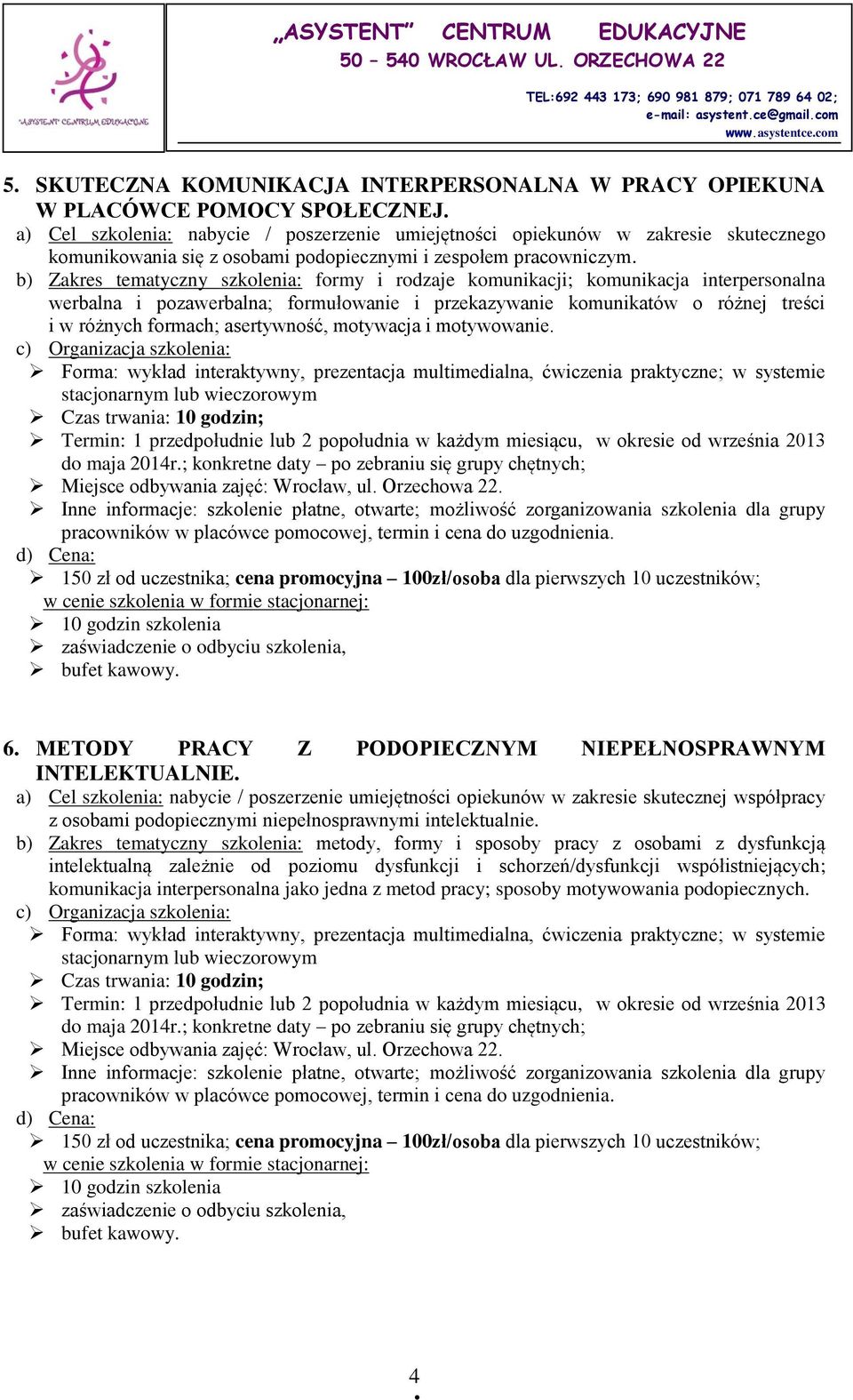 b) Zakres tematyczny szkolenia: formy i rodzaje komunikacji; komunikacja interpersonalna werbalna i pozawerbalna; formułowanie i przekazywanie komunikatów o różnej treści i w różnych formach;