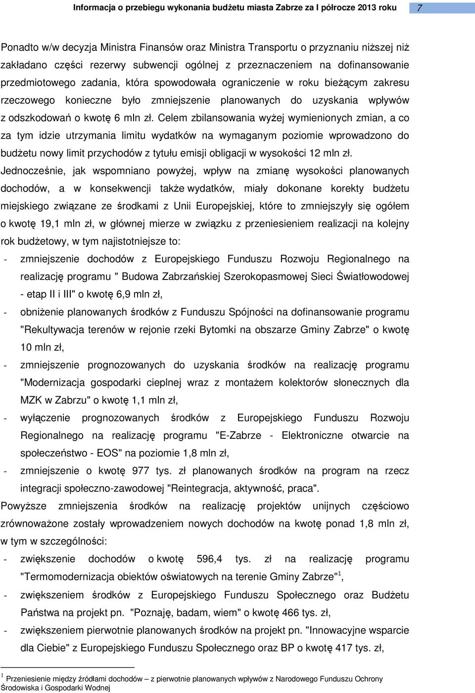 Celem zbilansowania wyżej wymienionych zmian, a co za tym idzie utrzymania limitu wydatków na wymaganym poziomie wprowadzono do budżetu nowy limit przychodów z tytułu emisji obligacji w wysokości 12