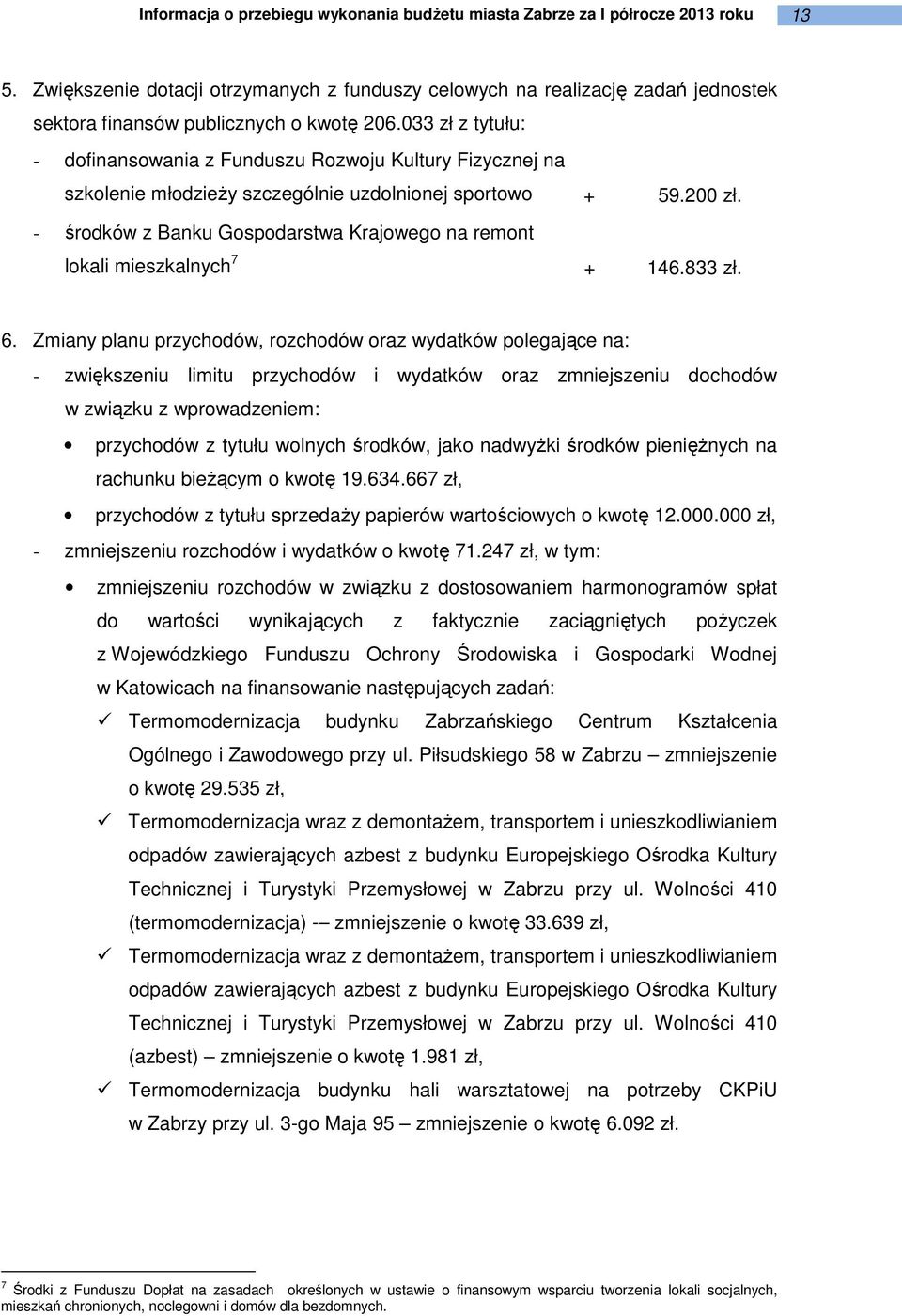 środków z Banku Gospodarstwa Krajowego na remont lokali mieszkalnych 7 + 146.833 zł. 6.