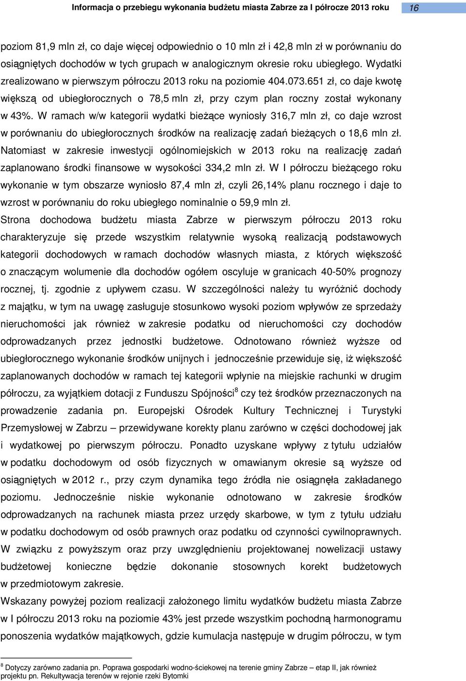 W ramach w/w kategorii wydatki bieżące wyniosły 316,7 mln zł, co daje wzrost w porównaniu do ubiegłorocznych środków na realizację zadań bieżących o 18,6 mln zł.