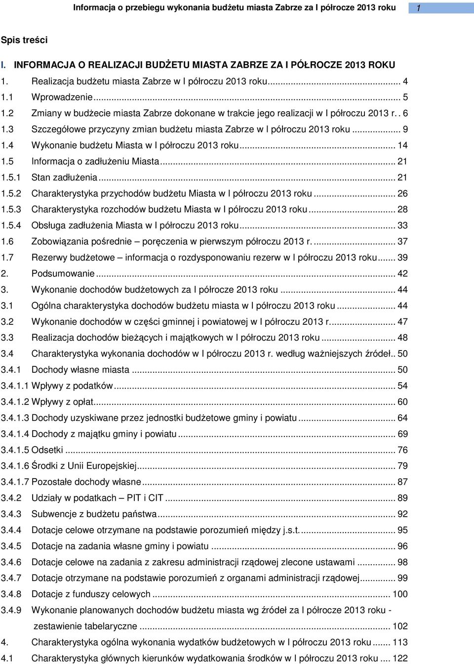 4 budżetu Miasta w I półroczu 2013 roku... 14 1.5 Informacja o zadłużeniu Miasta... 21 1.5.1 Stan zadłużenia... 21 1.5.2 Charakterystyka przychodów budżetu Miasta w I półroczu 2013 roku... 26 1.5.3 Charakterystyka rozchodów budżetu Miasta w I półroczu 2013 roku.