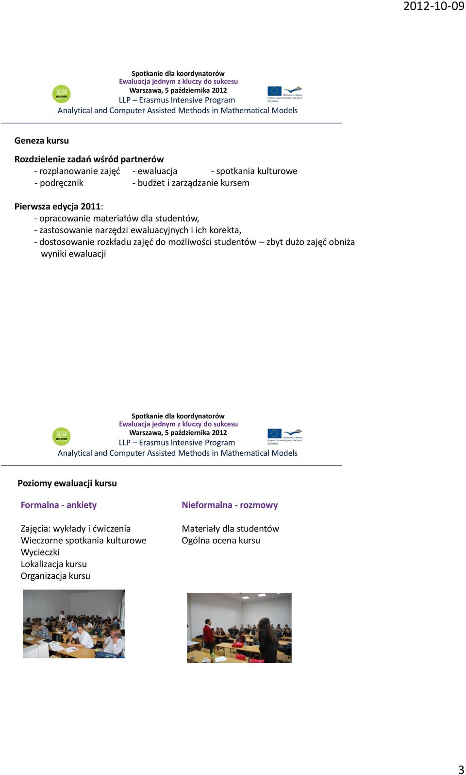 dostosowanie rozkładu zajęć do możliwości studentów zbyt dużo zajęć obniża wyniki ewaluacji Formalna - ankiety Zajęcia: wykłady i