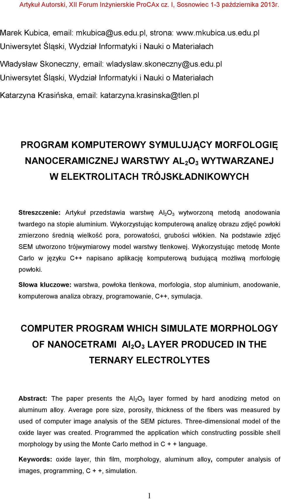pl PROGRAM KOMPUTEROWY SYMULUJĄCY MORFOLOGIĘ NANOCERAMICZNEJ WARSTWY AL 2 O 3 WYTWARZANEJ W ELEKTROLITACH TRÓJSKŁADNIKOWYCH Streszczenie: Artykuł przedstawia warstwę Al 2 O 3 wytworzoną metodą