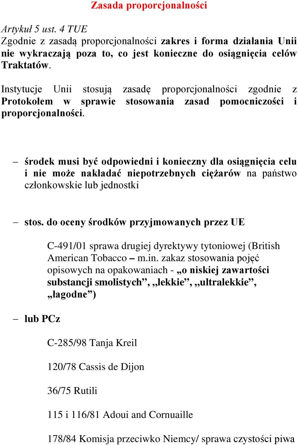 środek musi być odpowiedni i konieczny dla osiągnięcia celu i nie może nakładać niepotrzebnych ciężarów na państwo członkowskie lub jednostki stos.