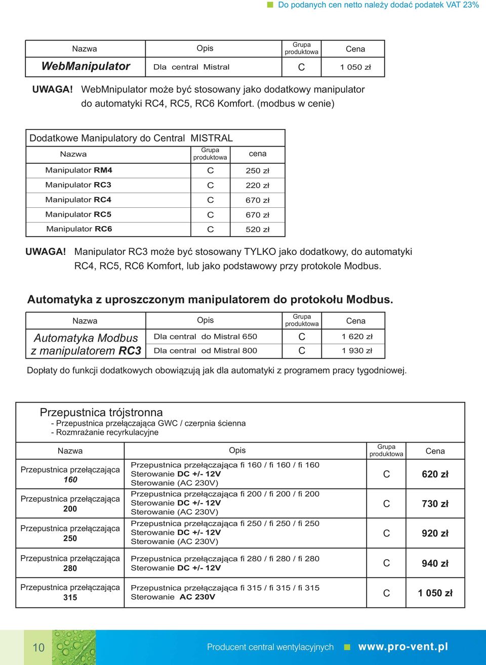 Manipulator R3 może być stosowany TYLKO jako dodatkowy, do automatyki R4, R5, R6 Komfort, lub jako podstawowy przy protokole Modbus. utomatyka z uproszczonym manipulatorem do protokołu Modbus.