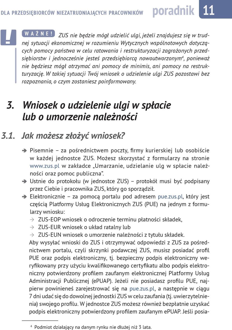 zagrożonych przedsiębiorstw i jednocześnie jesteś przedsiębiorcą nowoutworzonym 4, ponieważ nie będziesz mógł otrzymać ani pomocy de minimis, ani pomocy na restrukturyzację.